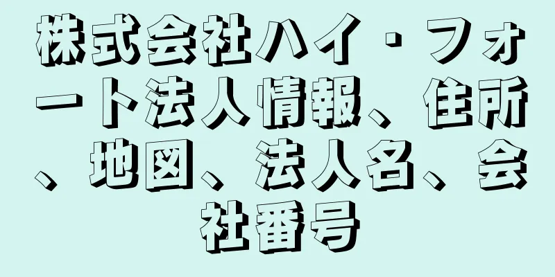 株式会社ハイ・フォート法人情報、住所、地図、法人名、会社番号