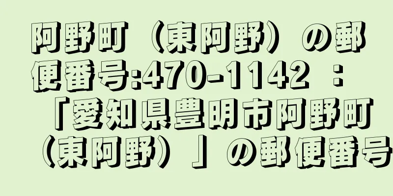 阿野町（東阿野）の郵便番号:470-1142 ： 「愛知県豊明市阿野町（東阿野）」の郵便番号