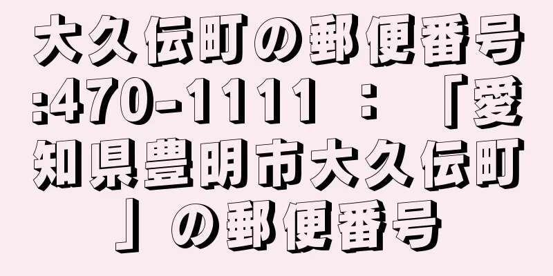 大久伝町の郵便番号:470-1111 ： 「愛知県豊明市大久伝町」の郵便番号