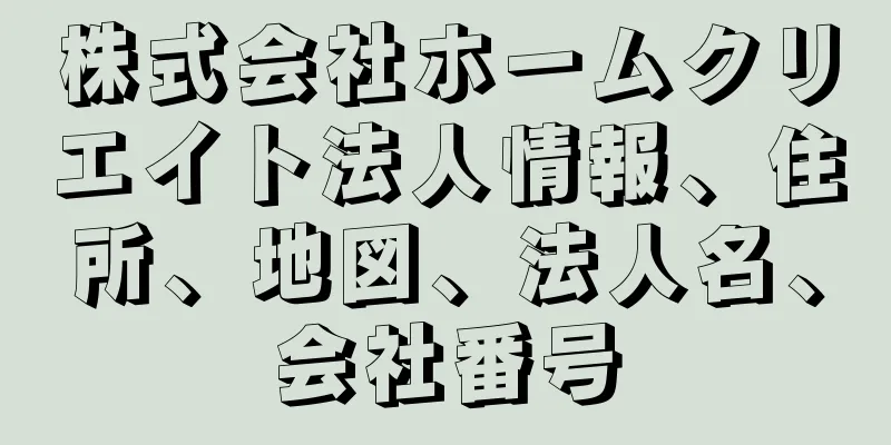 株式会社ホームクリエイト法人情報、住所、地図、法人名、会社番号