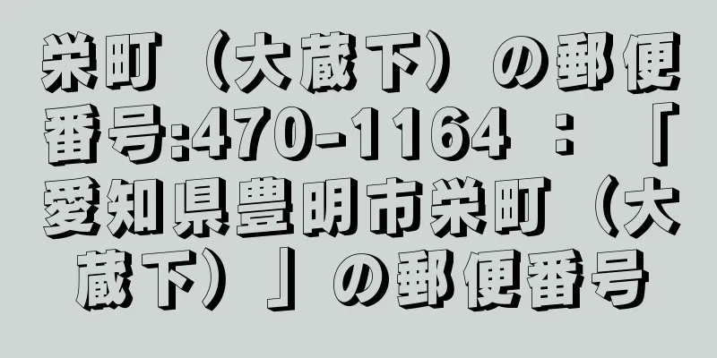 栄町（大蔵下）の郵便番号:470-1164 ： 「愛知県豊明市栄町（大蔵下）」の郵便番号