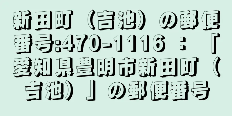 新田町（吉池）の郵便番号:470-1116 ： 「愛知県豊明市新田町（吉池）」の郵便番号