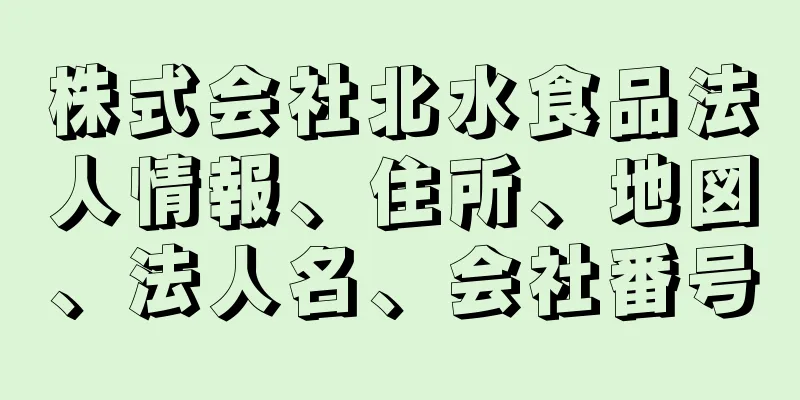 株式会社北水食品法人情報、住所、地図、法人名、会社番号