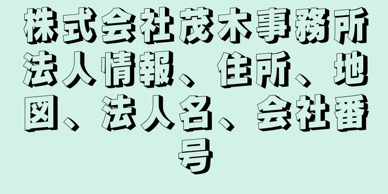 株式会社茂木事務所法人情報、住所、地図、法人名、会社番号