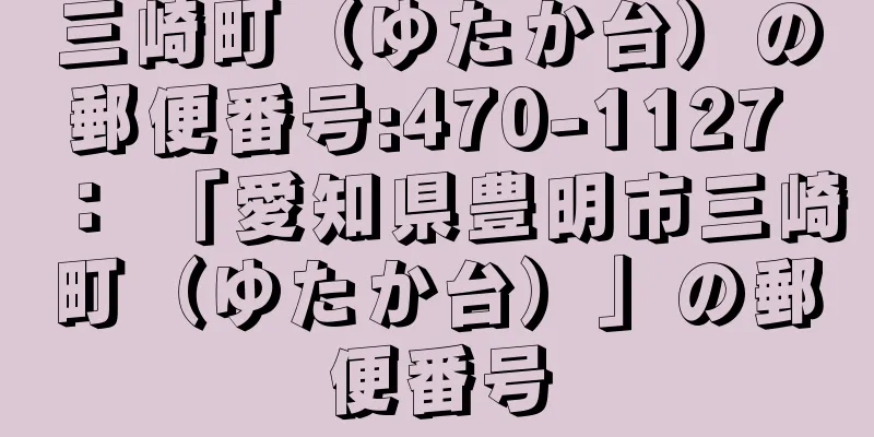 三崎町（ゆたか台）の郵便番号:470-1127 ： 「愛知県豊明市三崎町（ゆたか台）」の郵便番号