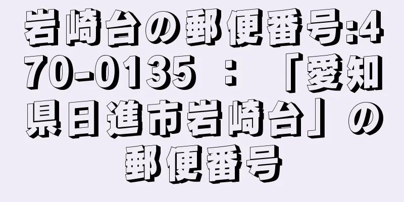 岩崎台の郵便番号:470-0135 ： 「愛知県日進市岩崎台」の郵便番号