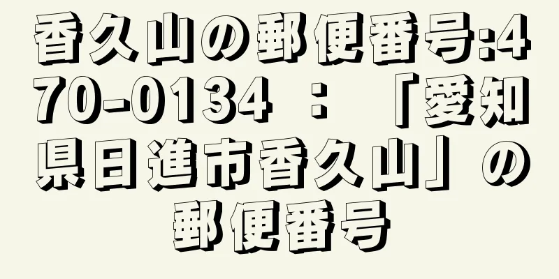 香久山の郵便番号:470-0134 ： 「愛知県日進市香久山」の郵便番号