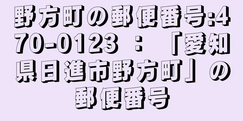 野方町の郵便番号:470-0123 ： 「愛知県日進市野方町」の郵便番号