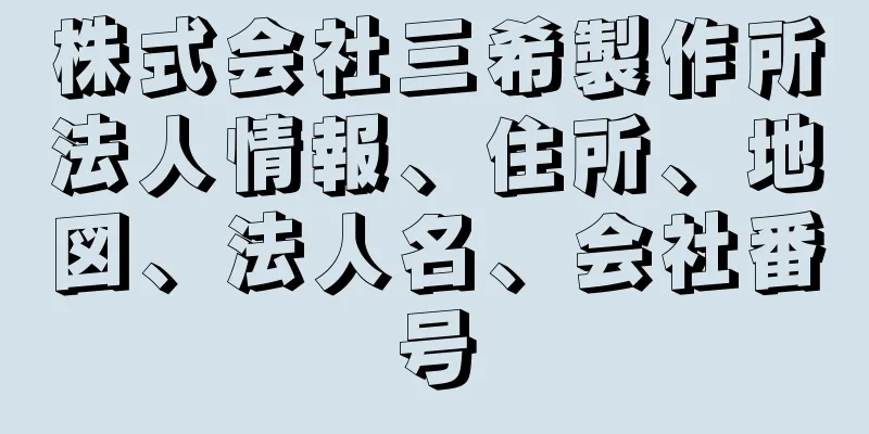 株式会社三希製作所法人情報、住所、地図、法人名、会社番号