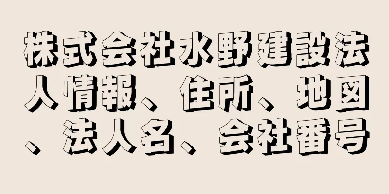 株式会社水野建設法人情報、住所、地図、法人名、会社番号