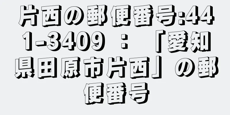 片西の郵便番号:441-3409 ： 「愛知県田原市片西」の郵便番号