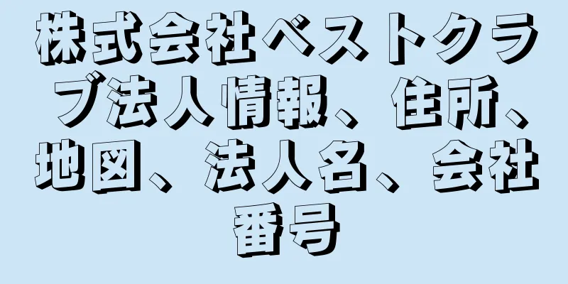 株式会社ベストクラブ法人情報、住所、地図、法人名、会社番号