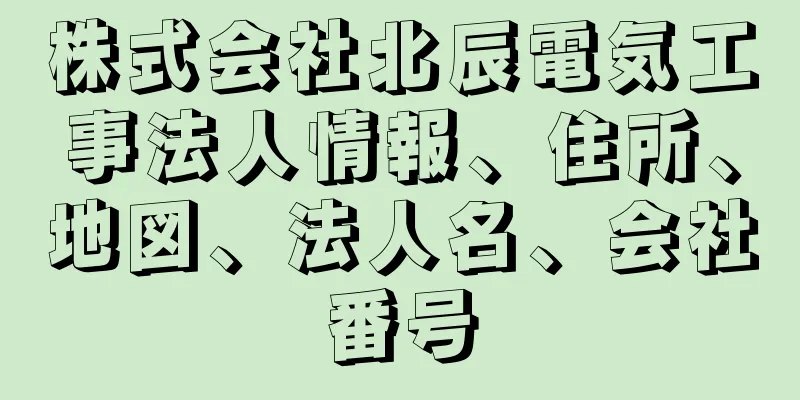 株式会社北辰電気工事法人情報、住所、地図、法人名、会社番号