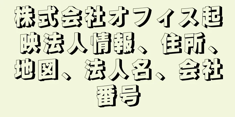 株式会社オフィス起映法人情報、住所、地図、法人名、会社番号