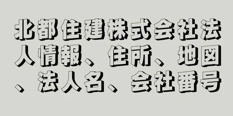 北都住建株式会社法人情報、住所、地図、法人名、会社番号