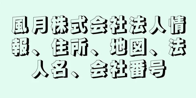 風月株式会社法人情報、住所、地図、法人名、会社番号