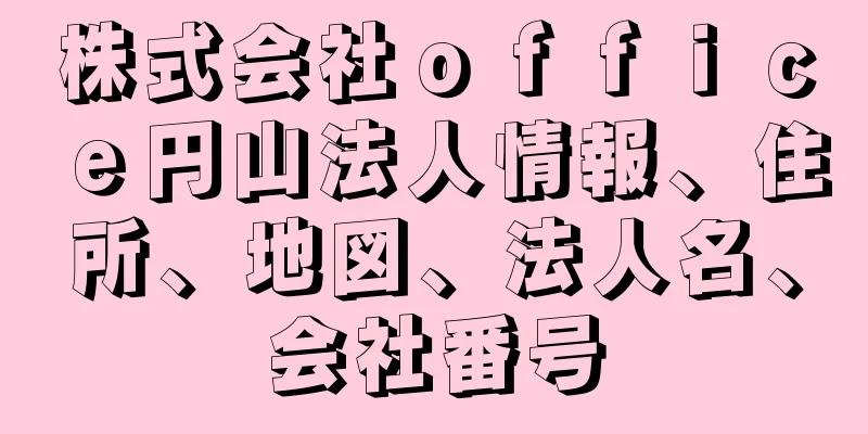 株式会社ｏｆｆｉｃｅ円山法人情報、住所、地図、法人名、会社番号