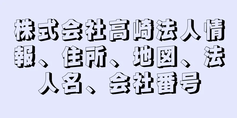 株式会社高崎法人情報、住所、地図、法人名、会社番号