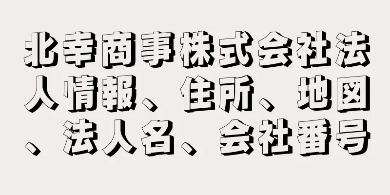 北幸商事株式会社法人情報、住所、地図、法人名、会社番号