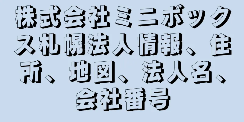株式会社ミニボックス札幌法人情報、住所、地図、法人名、会社番号
