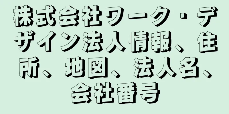 株式会社ワーク・デザイン法人情報、住所、地図、法人名、会社番号