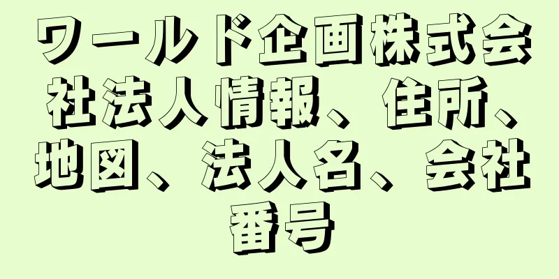 ワールド企画株式会社法人情報、住所、地図、法人名、会社番号