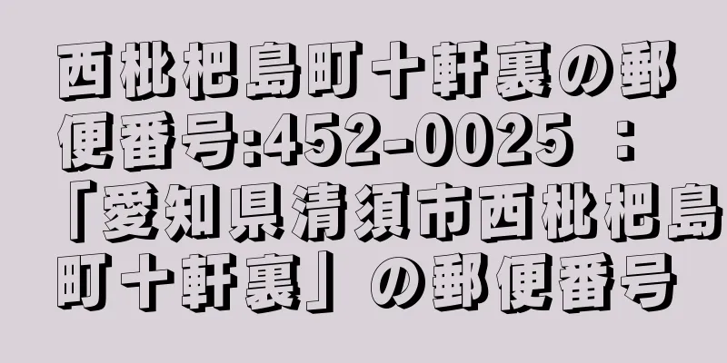 西枇杷島町十軒裏の郵便番号:452-0025 ： 「愛知県清須市西枇杷島町十軒裏」の郵便番号