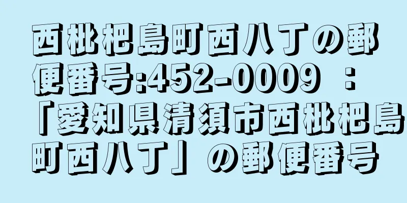 西枇杷島町西八丁の郵便番号:452-0009 ： 「愛知県清須市西枇杷島町西八丁」の郵便番号