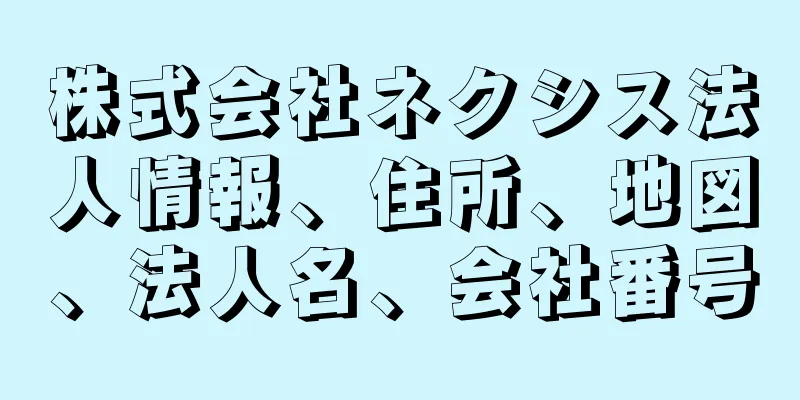 株式会社ネクシス法人情報、住所、地図、法人名、会社番号