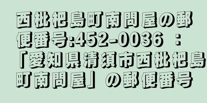 西枇杷島町南問屋の郵便番号:452-0036 ： 「愛知県清須市西枇杷島町南問屋」の郵便番号