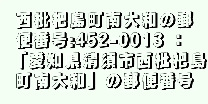 西枇杷島町南大和の郵便番号:452-0013 ： 「愛知県清須市西枇杷島町南大和」の郵便番号