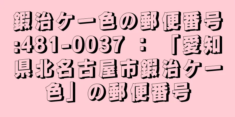 鍜治ケ一色の郵便番号:481-0037 ： 「愛知県北名古屋市鍜治ケ一色」の郵便番号