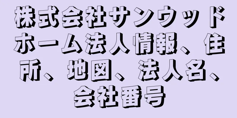 株式会社サンウッドホーム法人情報、住所、地図、法人名、会社番号