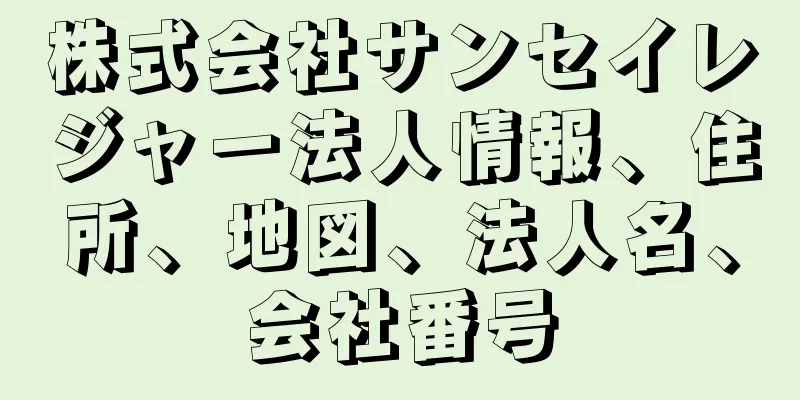 株式会社サンセイレジャー法人情報、住所、地図、法人名、会社番号