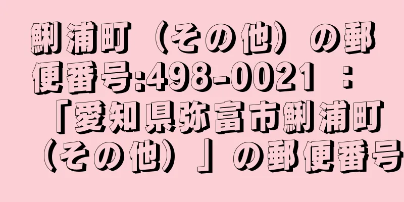 鯏浦町（その他）の郵便番号:498-0021 ： 「愛知県弥富市鯏浦町（その他）」の郵便番号