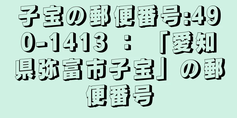 子宝の郵便番号:490-1413 ： 「愛知県弥富市子宝」の郵便番号