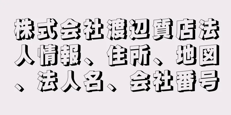 株式会社渡辺質店法人情報、住所、地図、法人名、会社番号