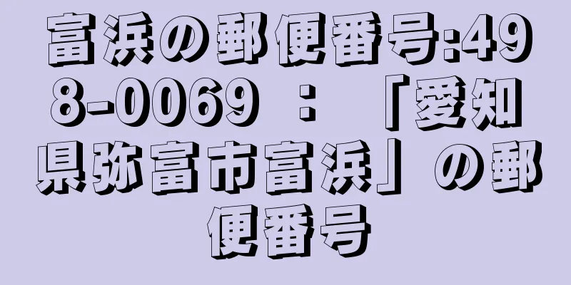 富浜の郵便番号:498-0069 ： 「愛知県弥富市富浜」の郵便番号