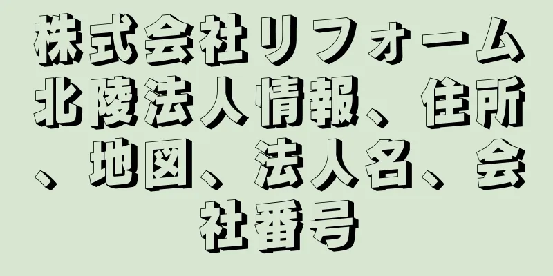 株式会社リフォーム北陵法人情報、住所、地図、法人名、会社番号