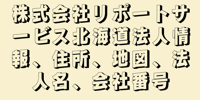 株式会社リポートサービス北海道法人情報、住所、地図、法人名、会社番号
