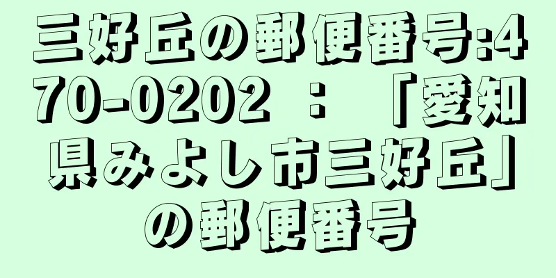 三好丘の郵便番号:470-0202 ： 「愛知県みよし市三好丘」の郵便番号