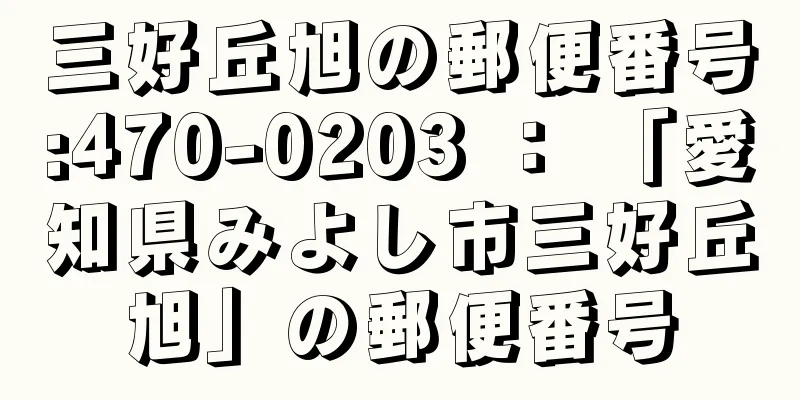 三好丘旭の郵便番号:470-0203 ： 「愛知県みよし市三好丘旭」の郵便番号