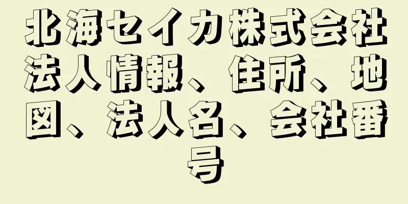 北海セイカ株式会社法人情報、住所、地図、法人名、会社番号
