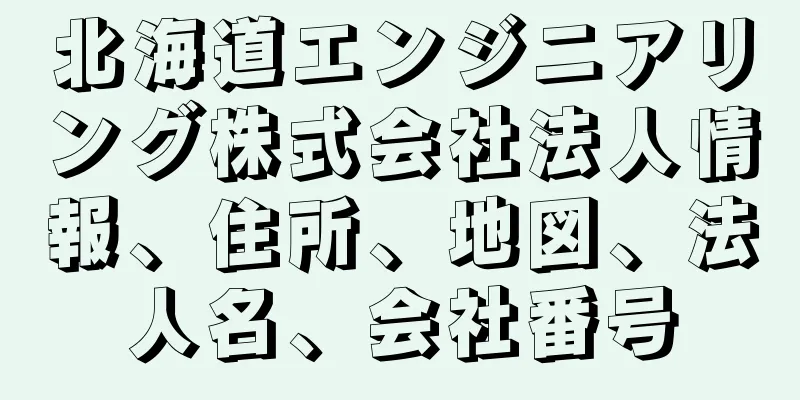 北海道エンジニアリング株式会社法人情報、住所、地図、法人名、会社番号