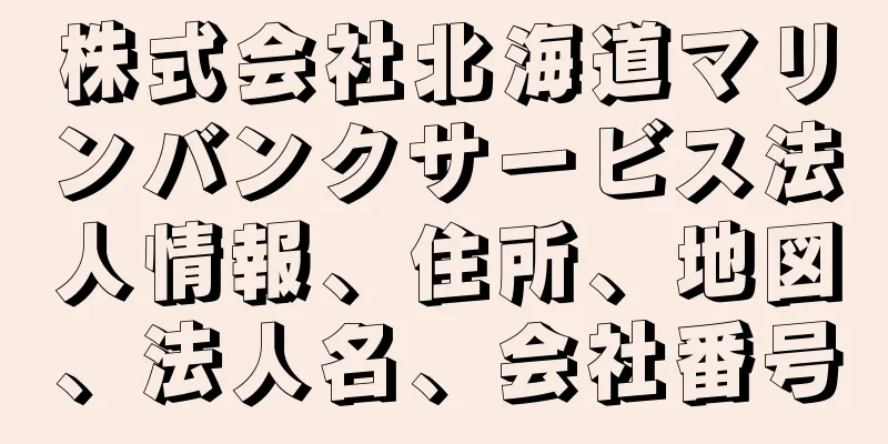 株式会社北海道マリンバンクサービス法人情報、住所、地図、法人名、会社番号