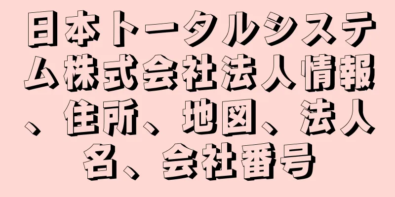 日本トータルシステム株式会社法人情報、住所、地図、法人名、会社番号