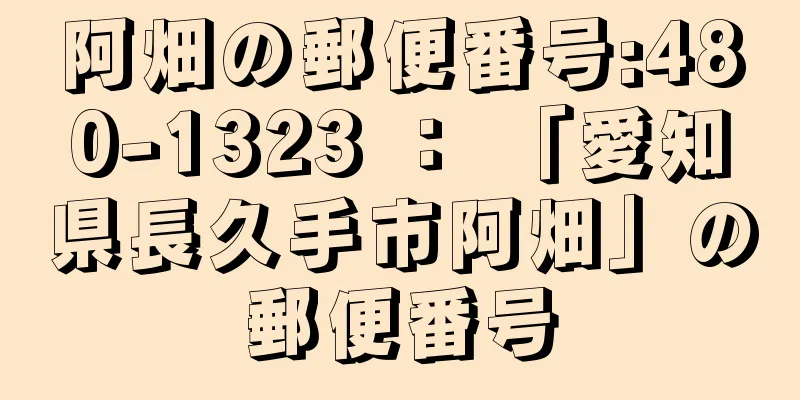 阿畑の郵便番号:480-1323 ： 「愛知県長久手市阿畑」の郵便番号