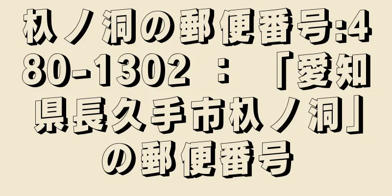 杁ノ洞の郵便番号:480-1302 ： 「愛知県長久手市杁ノ洞」の郵便番号