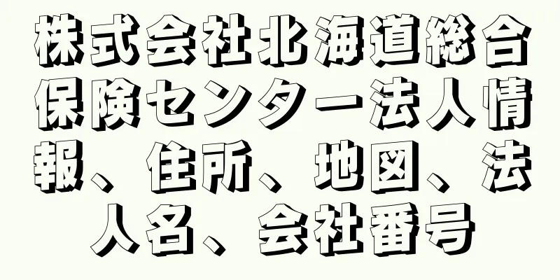 株式会社北海道総合保険センター法人情報、住所、地図、法人名、会社番号