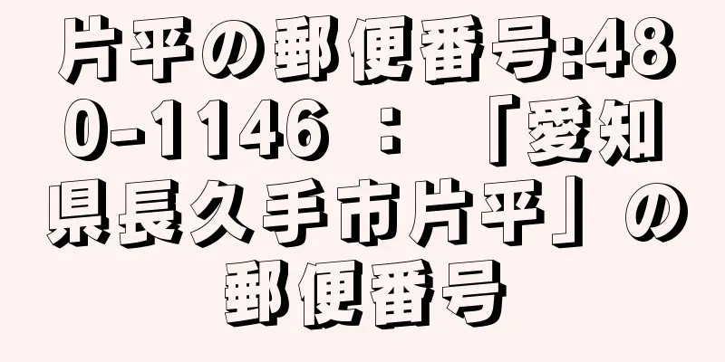 片平の郵便番号:480-1146 ： 「愛知県長久手市片平」の郵便番号